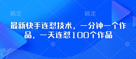 最新快手连怼技术,一分钟一个作品,一天连怼100个作品网赚项目-副业赚钱-互联网创业-资源整合神马网赚