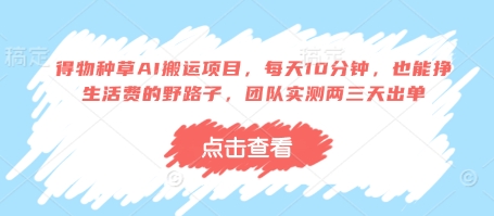 得物种草AI搬运项目,每天10分钟,也能挣生活费的野路子,团队实测两三天出单网赚项目-副业赚钱-互联网创业-资源整合神马网赚