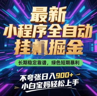 最新小程序全自动挂G掘金,长期稳定靠谱,绿色短期暴利不夸张日入9张,小白宝妈轻松上手网赚项目-副业赚钱-互联网创业-资源整合神马网赚