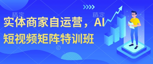实体商家自运营,AI短视频矩阵特训班网赚项目-副业赚钱-互联网创业-资源整合神马网赚