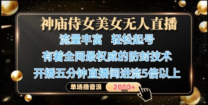神庙侍女美女无人直播,轻松起号,有着全网最权威的防封技术,单场撸音浪1k+网赚项目-副业赚钱-互联网创业-资源整合神马网赚