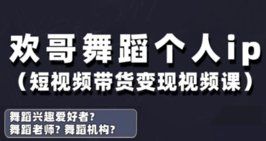 抖音舞蹈账号运营与变现实战课，舞蹈个人ip短视频带货变现网赚项目-副业赚钱-互联网创业-资源整合神马网赚