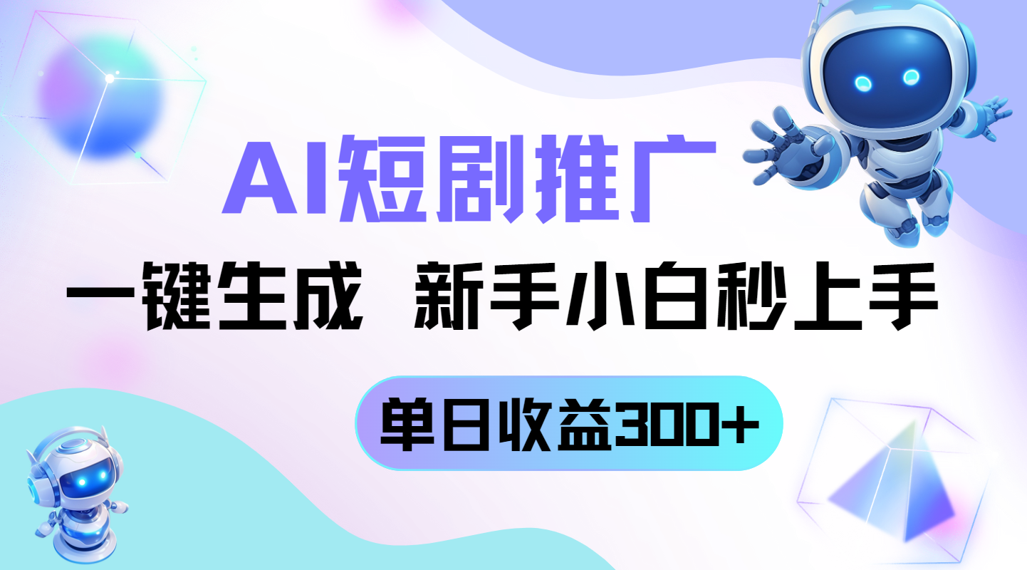 短剧推广新玩法，AI一键生成，新手小白秒上手，单日收益300+网赚项目-副业赚钱-互联网创业-资源整合神马网赚