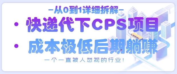 从0到1详细拆解快递代下CPS项目,一个一直被人忽视的行业!网赚项目-副业赚钱-互联网创业-资源整合神马网赚
