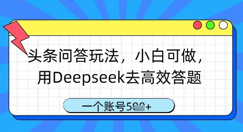 头条问答玩法,小白可做,用Deepseek去高效答题,一个账号几张网赚项目-副业赚钱-互联网创业-资源整合神马网赚