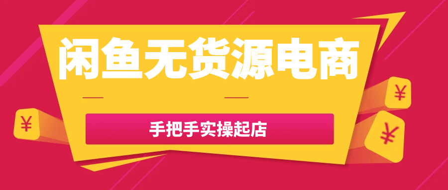 闲鱼无货源电商手把手实操起店网赚项目-副业赚钱-互联网创业-资源整合神马网赚