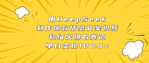 用DeepSeek制作爆款情感文案视频,超级火爆的赛道,单日变现数张网赚项目-副业赚钱-互联网创业-资源整合神马网赚