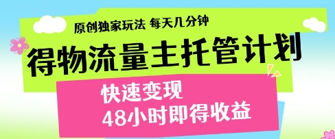 得物流量主托管计划,原创独家玩法,每天几分钟,快速变现,48小时即得收益网赚项目-副业赚钱-互联网创业-资源整合神马网赚