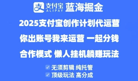 2025支付宝创作者分成计划代运营，纯托管，高分成，合作模式网赚项目-副业赚钱-互联网创业-资源整合神马网赚