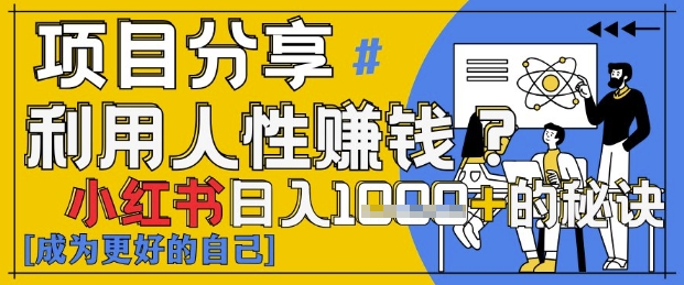 小红书日入1k+?揭秘人性洞察力,小白3分钟上手,点赞爆棚!网赚项目-副业赚钱-互联网创业-资源整合神马网赚