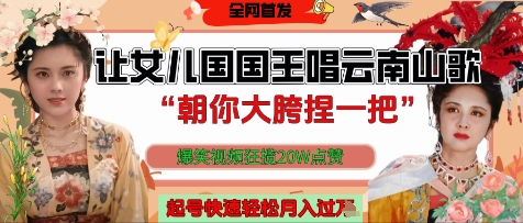 让女儿国国王开口唱云南山歌“朝你大胯捏一把”,爆笑视频狂揽点赞20W点赞,熟练后起号快轻松月入过W网赚项目-副业赚钱-互联网创业-资源整合神马网赚