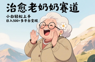 视频号治愈老奶奶赛道,小白轻松上手,日入多张,多平台变现网赚项目-副业赚钱-互联网创业-资源整合神马网赚