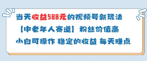 当天收益588的视频号分成计划新玩法中老年人赛道粉丝价值高网赚项目-副业赚钱-互联网创业-资源整合神马网赚