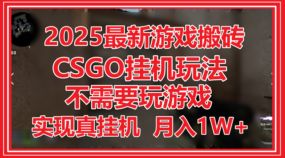 2025最新游戏搬砖,CSGO挂机,不需要玩游戏,实现真挂机,月入1W+网赚项目-副业赚钱-互联网创业-资源整合神马网赚