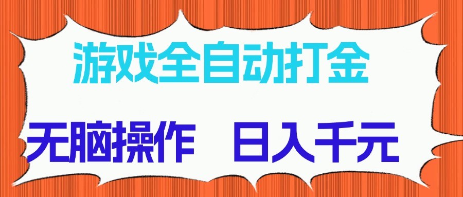 游戏全自动打金项目，无脑操作，日入千元，长期稳定收益网赚项目-副业赚钱-互联网创业-资源整合神马网赚