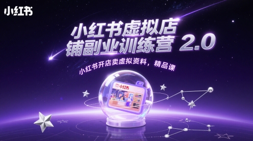 小红书虚拟店铺副业训练营2.0,小红书开店卖虚拟资料,精品课网赚项目-副业赚钱-互联网创业-资源整合神马网赚