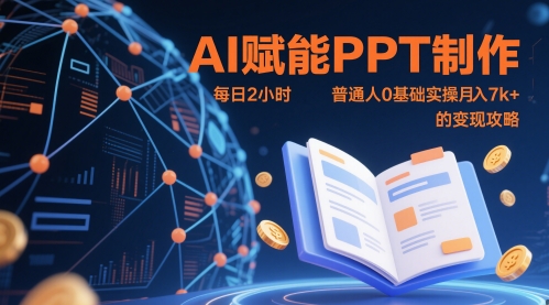 AI赋能PPT制作,每日2小时,普通人0基础实操月入7k+ 的变现攻略网赚项目-副业赚钱-互联网创业-资源整合神马网赚