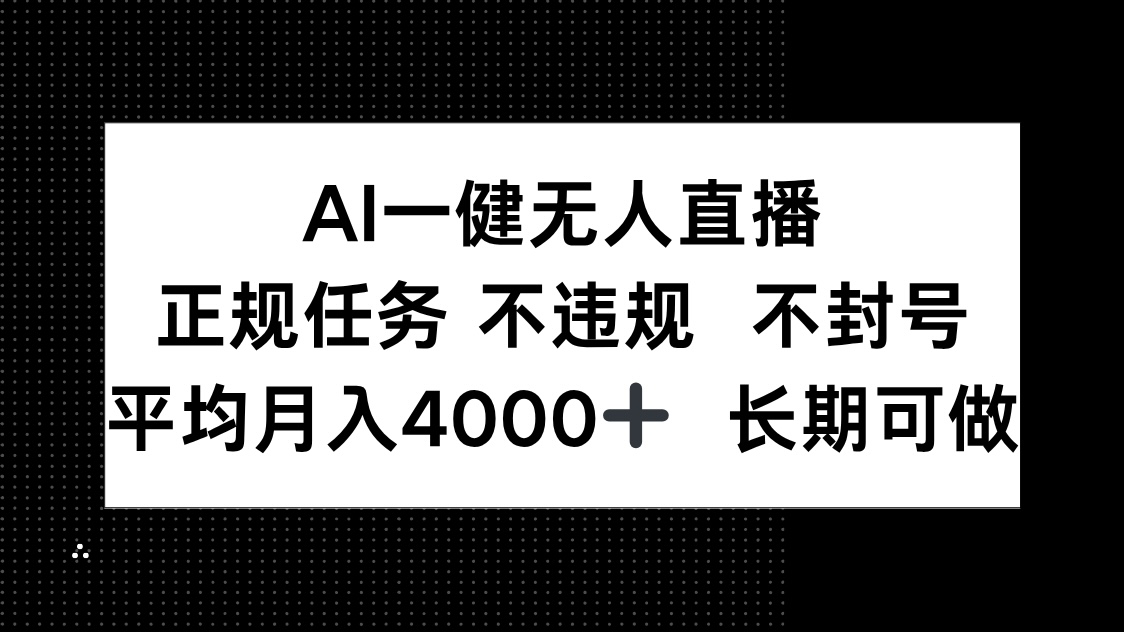 AI一键无人直播,正规任务 不违规 不封号,平均月入4000+ 长期可做网赚项目-副业赚钱-互联网创业-资源整合神马网赚
