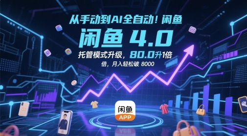 从手动到AI全自动！闲鱼4.0托管模式升级，效率提升10 倍，月入轻松破 8k网赚项目-副业赚钱-互联网创业-资源整合神马网赚