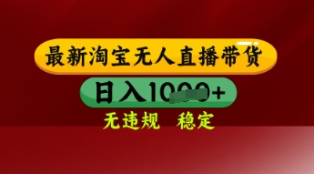 【最新】淘宝无人直播带货,独家技术,日入多张,无违规无封号,操作简单,长期稳定网赚项目-副业赚钱-互联网创业-资源整合神马网赚