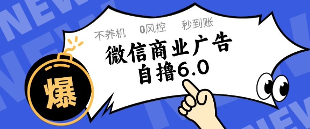 微信商业广告自撸玩法6.0,不养机,0封控,单号50+可矩阵操作网赚项目-副业赚钱-互联网创业-资源整合神马网赚