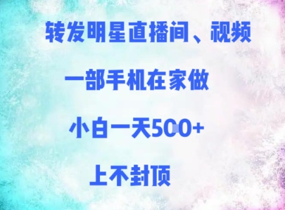 转发明星直播间、视频,一部手机在家做,小白一天多张,上不封顶网赚项目-副业赚钱-互联网创业-资源整合神马网赚