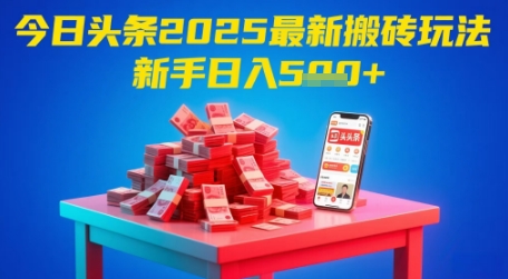 今日头条2025年最新搬砖玩法,新手也能轻松日入5张网赚项目-副业赚钱-互联网创业-资源整合神马网赚
