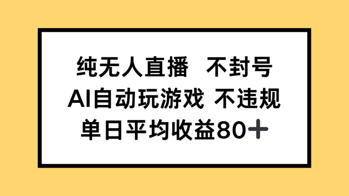 纯无人直播不封号，AI自动玩游戏，单日收益80+网赚项目-副业赚钱-互联网创业-资源整合神马网赚
