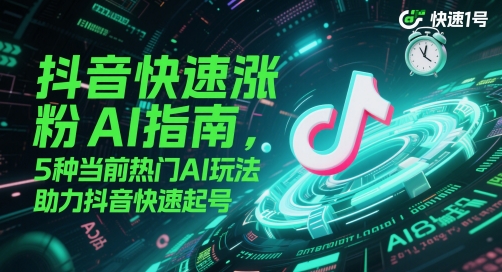 抖音快速涨粉AI指南,5种当前热门AI玩法,助力抖音快速起号网赚项目-副业赚钱-互联网创业-资源整合神马网赚