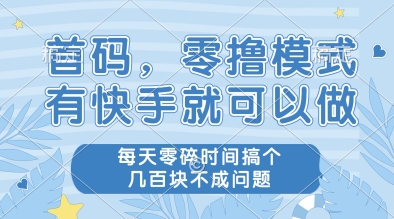 首码,零撸模式,有快手就可以做,每天零碎时间搞个几张不成问题网赚项目-副业赚钱-互联网创业-资源整合神马网赚