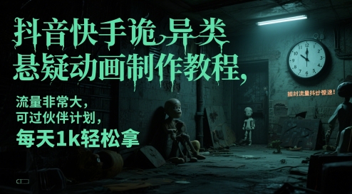 抖音快手诡异类悬疑动画制作教程,流量非常大,可过伙伴计划,每天1k轻松拿网赚项目-副业赚钱-互联网创业-资源整合神马网赚