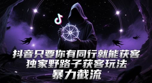 抖音只要你有同行就能获客,独家野路子获客玩法,暴力截流网赚项目-副业赚钱-互联网创业-资源整合神马网赚