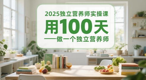 2025独立营养师实操课,用100天做一个独立营养师网赚项目-副业赚钱-互联网创业-资源整合神马网赚