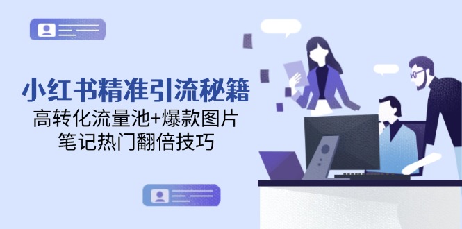 小红书精准引流秘籍,高转化流量池+爆款图片,笔记热门翻倍技巧网赚项目-副业赚钱-互联网创业-资源整合神马网赚