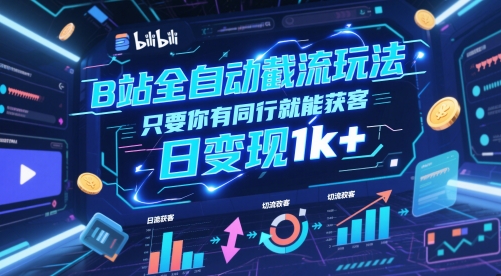 B站全自动截流玩法只要你有同行就能获客,日变现1k+网赚项目-副业赚钱-互联网创业-资源整合神马网赚