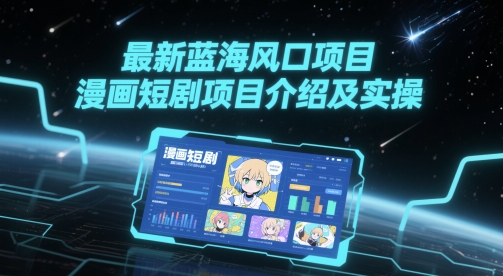 最新蓝海风口项目,漫画短剧项目介绍及实操网赚项目-副业赚钱-互联网创业-资源整合神马网赚