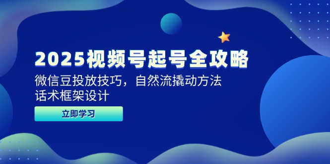 2025视频号起号全攻略,微信豆投放技巧,自然流撬动方法,话术框架设计网赚项目-副业赚钱-互联网创业-资源整合神马网赚