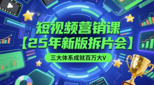 短视频营销课【25年新版拆片会】三大体系成就百万大V,包含正课、拆片会、手把手教学直播课等网赚项目-副业赚钱-互联网创业-资源整合神马网赚