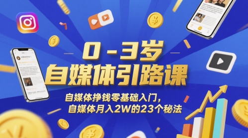 0-3岁自媒体引路课,自媒体挣钱零基础入门,自媒体月入2W的23个秘法网赚项目-副业赚钱-互联网创业-资源整合神马网赚