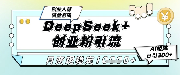 DeepSeek+创业粉精准引流,全新分享课4.0玩法,AI矩阵日引300+,多种变现方式,稳定月入1W网赚项目-副业赚钱-互联网创业-资源整合神马网赚