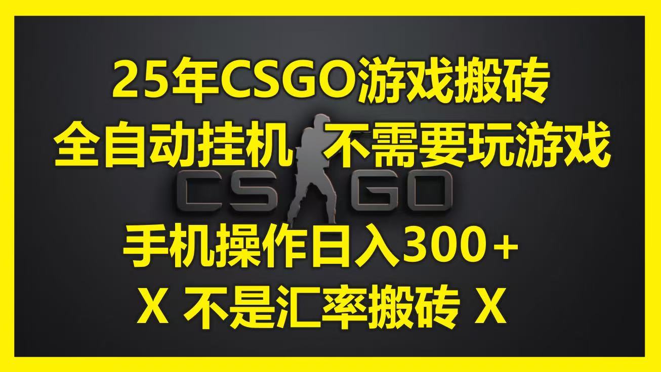 25年CSGO游戏搬砖,全自动挂机,不需要玩游戏,手机操作日入300+。(不是汇率搬砖)网赚项目-副业赚钱-互联网创业-资源整合神马网赚