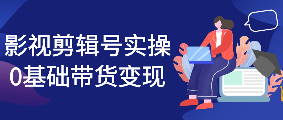 影视剪辑号实操0基础带货变现网赚项目-副业赚钱-互联网创业-资源整合神马网赚