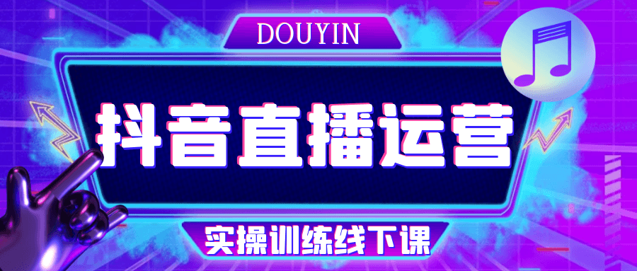 抖音直播运营实操训练线下课网赚项目-副业赚钱-互联网创业-资源整合神马网赚