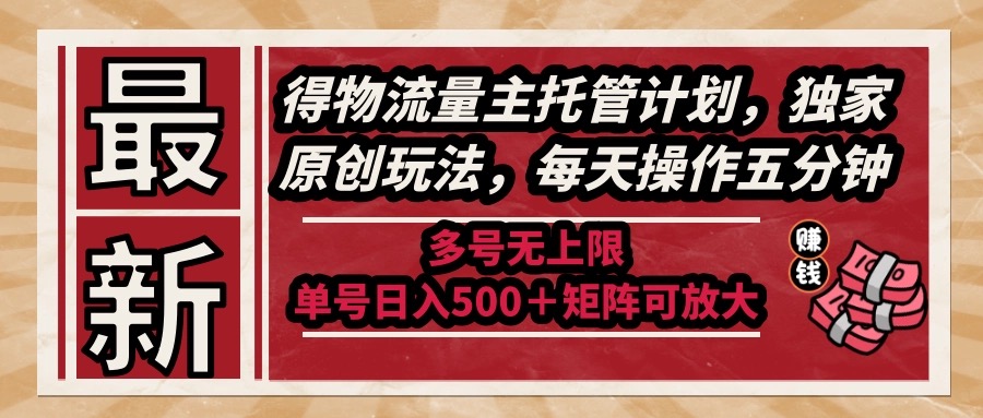 最新得物流量主托管计划，独家原创玩法，每天操作五分钟，多号无上限 …网赚项目-副业赚钱-互联网创业-资源整合神马网赚
