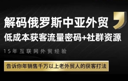 俄罗斯中亚外贸低成本获客流,告诉你年销售千万以上老外贸人的获客打法网赚项目-副业赚钱-互联网创业-资源整合神马网赚