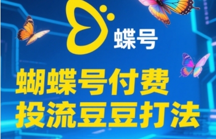 2025蝴蝶号付费投流豆豆打法，助新手快速掌握付费流量撬动自然流的核心玩法网赚项目-副业赚钱-互联网创业-资源整合神马网赚