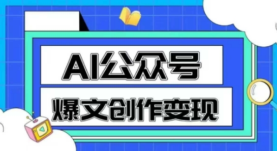 AI公众号爆文创作变现,教你一分钟生成一篇原创爆款文章网赚项目-副业赚钱-互联网创业-资源整合神马网赚