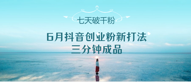 6月抖音创业粉新打法，三分钟成品，七天破千粉网赚项目-副业赚钱-互联网创业-资源整合神马网赚