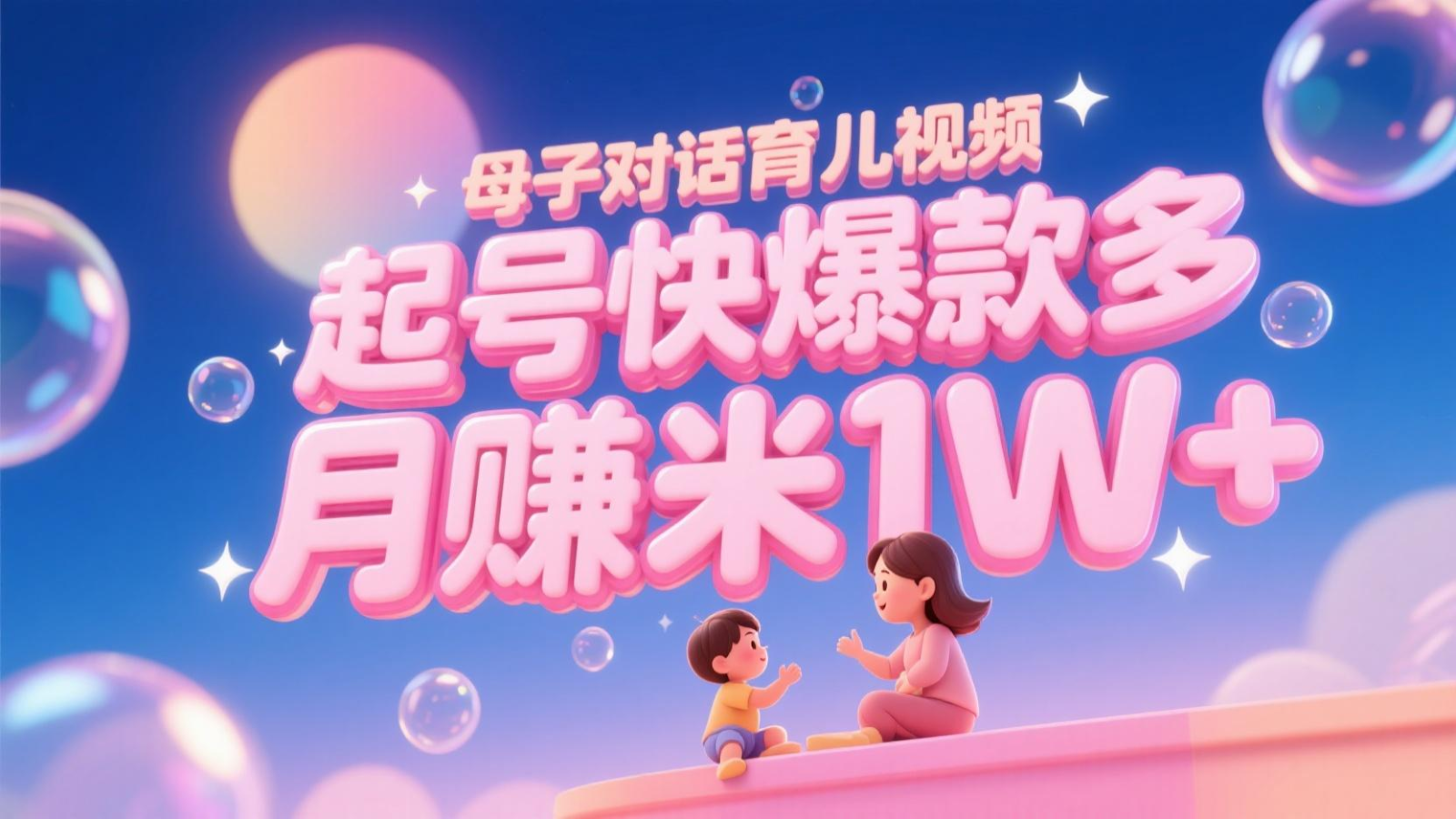 AI生成母子对话育儿类视频，起号快爆款多，小白宝妈轻松学，多渠道变现，月赚米1W+网赚项目-副业赚钱-互联网创业-资源整合神马网赚