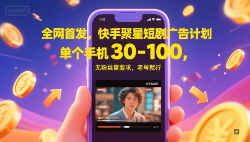 全网首发,快手聚星短剧广告计划,单个手机30-100,无粉丝量要求,老号就行网赚项目-副业赚钱-互联网创业-资源整合神马网赚